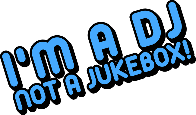 I'm a dj, not a jukebox!